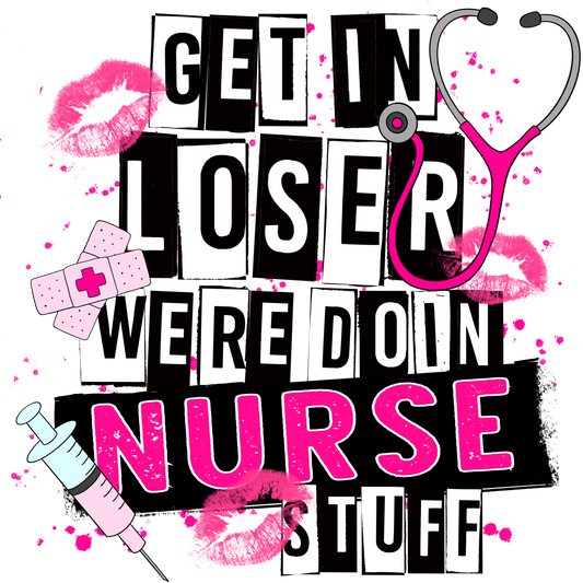 Get In Loser Were Doin Nurse Stuff nurse product