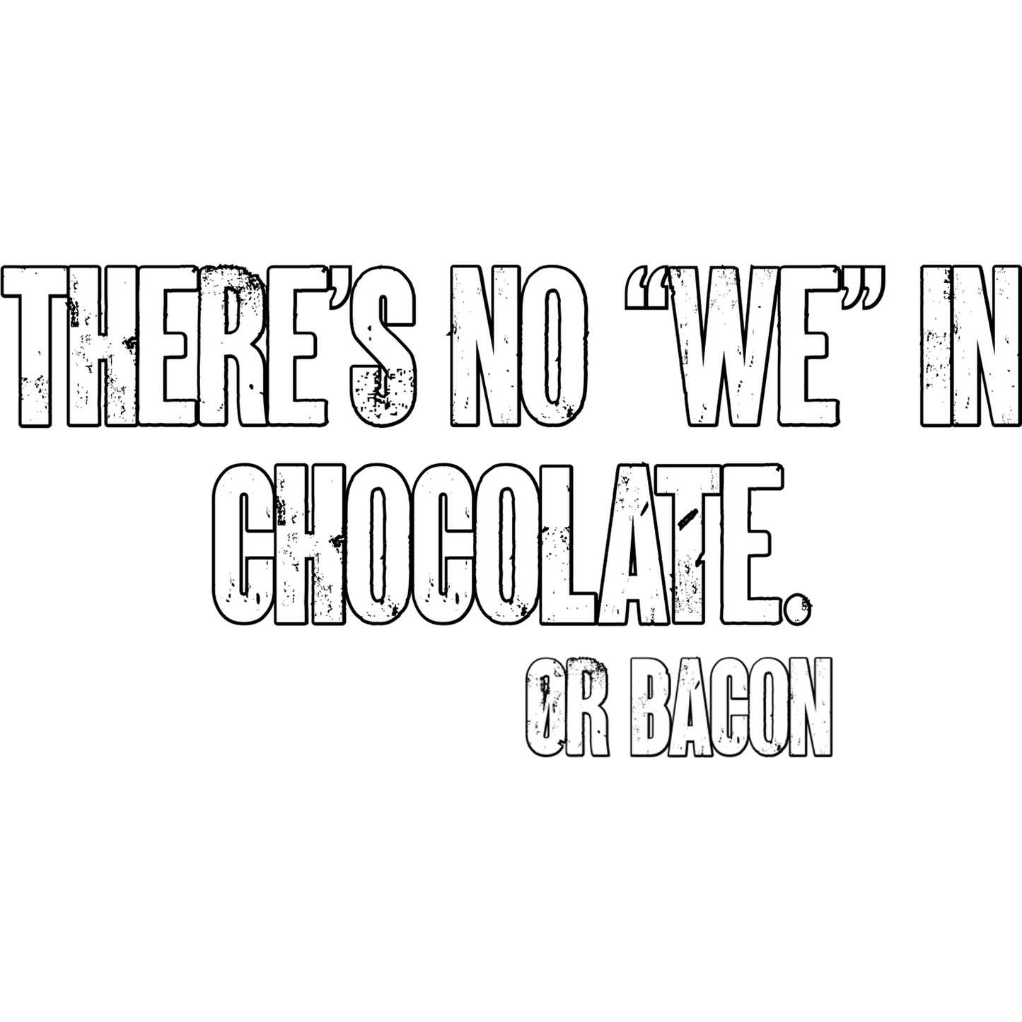 There's No We in Chocolate or Bacon product
