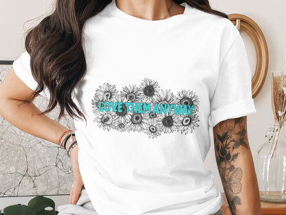 Love Them Anyway Sunflower Themed Shirt