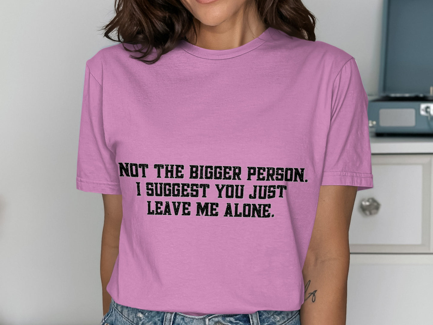 Not the Bigger Person Leave Me Alone T-shirt