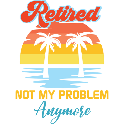 Retired Not My Problem Anymore perfect gift idea product
