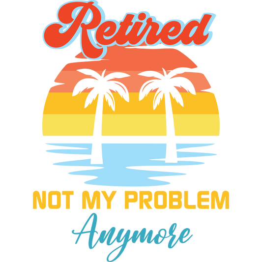 Retired Not My Problem Anymore perfect gift idea product