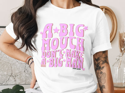 A Big Mouth Don't Make A Big Man T-Shirt