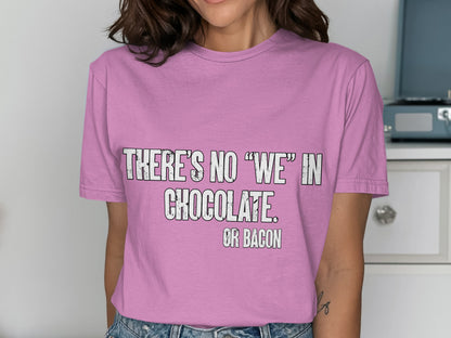 There's No We In Chocolate Or Bacon Shirt
