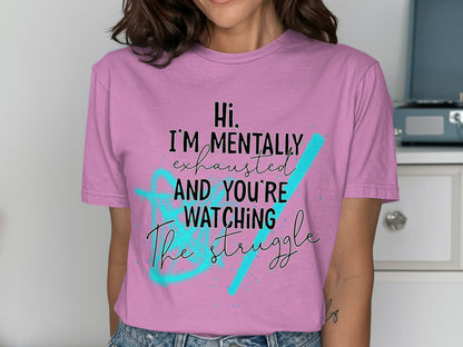 Hi I'm Mentally Exhausted Watching The Struggle Shirt