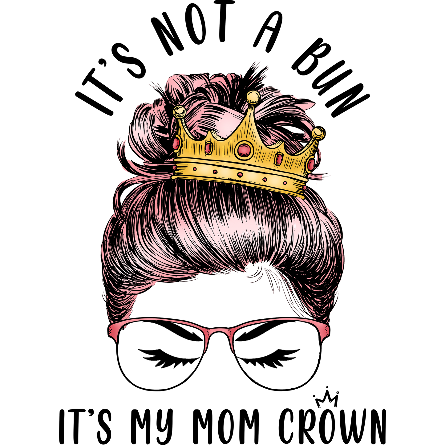 It's Not a Bun It's My Mom Crown Glasses Print