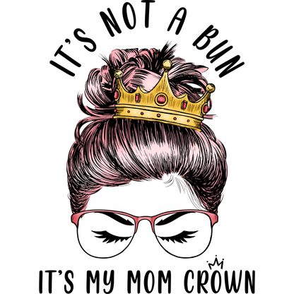 It's Not a Bun It's My Mom Crown Glasses Print