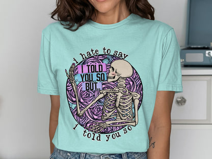 I Hate to Say I Told You So Skeleton Shirt