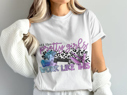 All The Pretty Girls Work Like This T-shirt