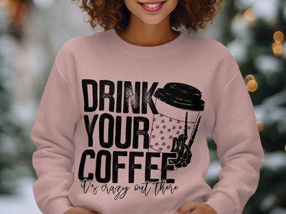 Drink Your Coffee It's Crazy Out There Sweater