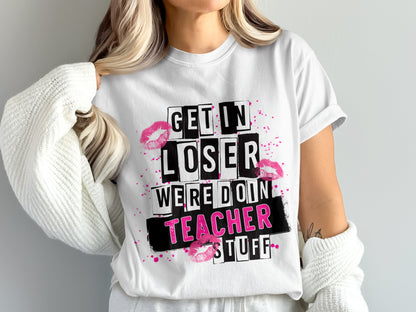 Get In Loser We're Doin Teacher Stuff T-shirt