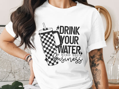 Drink Your Water and Mind Your Business Shirt