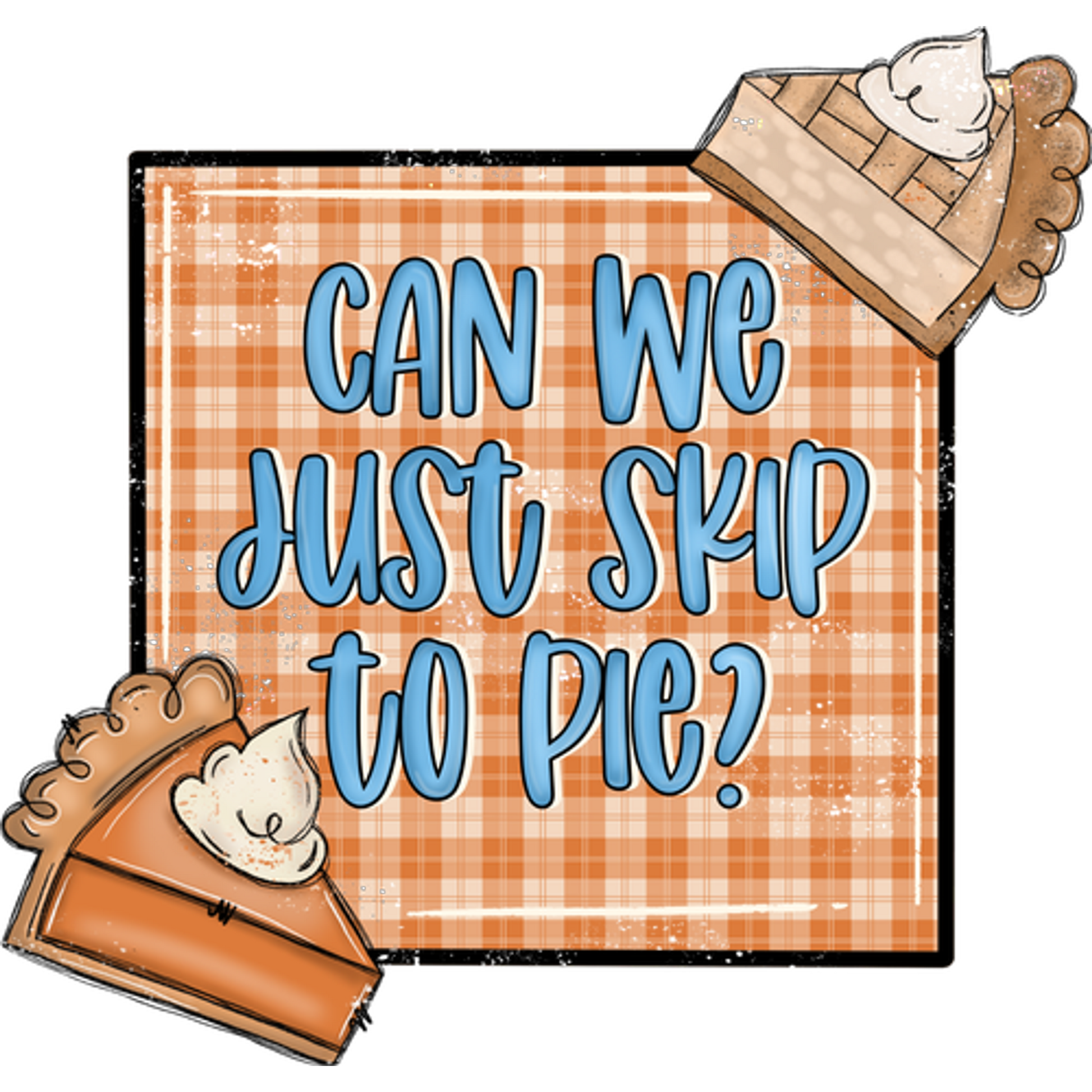 Can We Just Skip to Pie Print on Checkered Background
