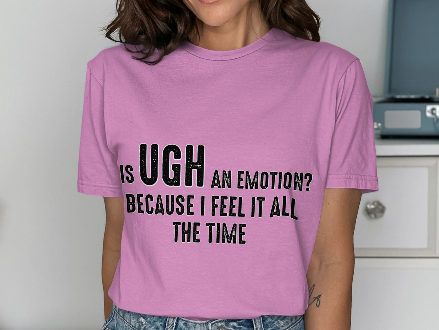 Is UGH an Emotion Because I Feel It All the Time Shirt
