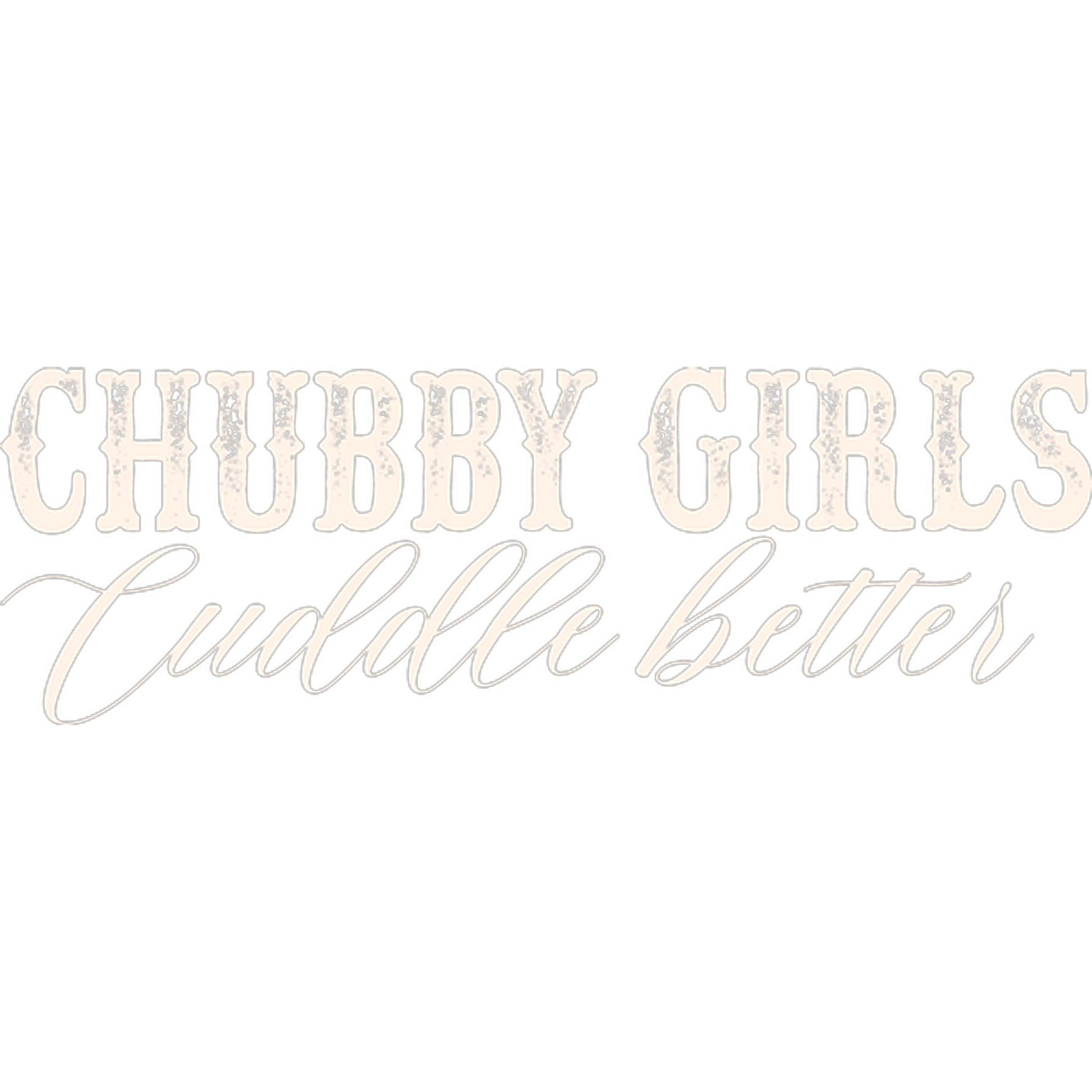 Chubby Girls Cuddle Better Graphic Print Apparel