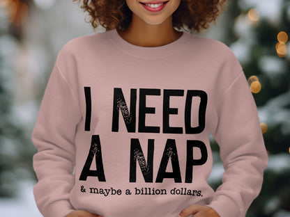 I Need A Nap and Maybe A Billion Dollars Sweatshirt