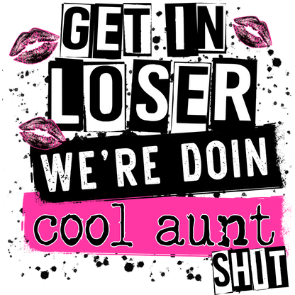 Get In Loser We're Doing Cool Aunt Shit Shirt