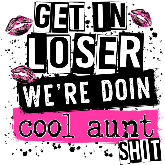 Get In Loser We're Doing Cool Aunt Shit Shirt