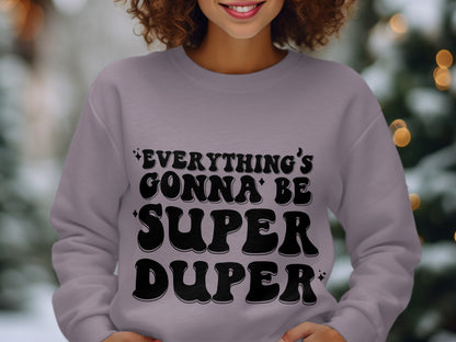 Everything's Gonna Be Super Duper sweatshirt