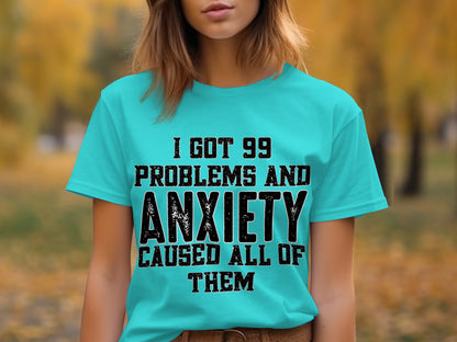 I Got 99 Problems and Anxiety Caused All of Them Shirt