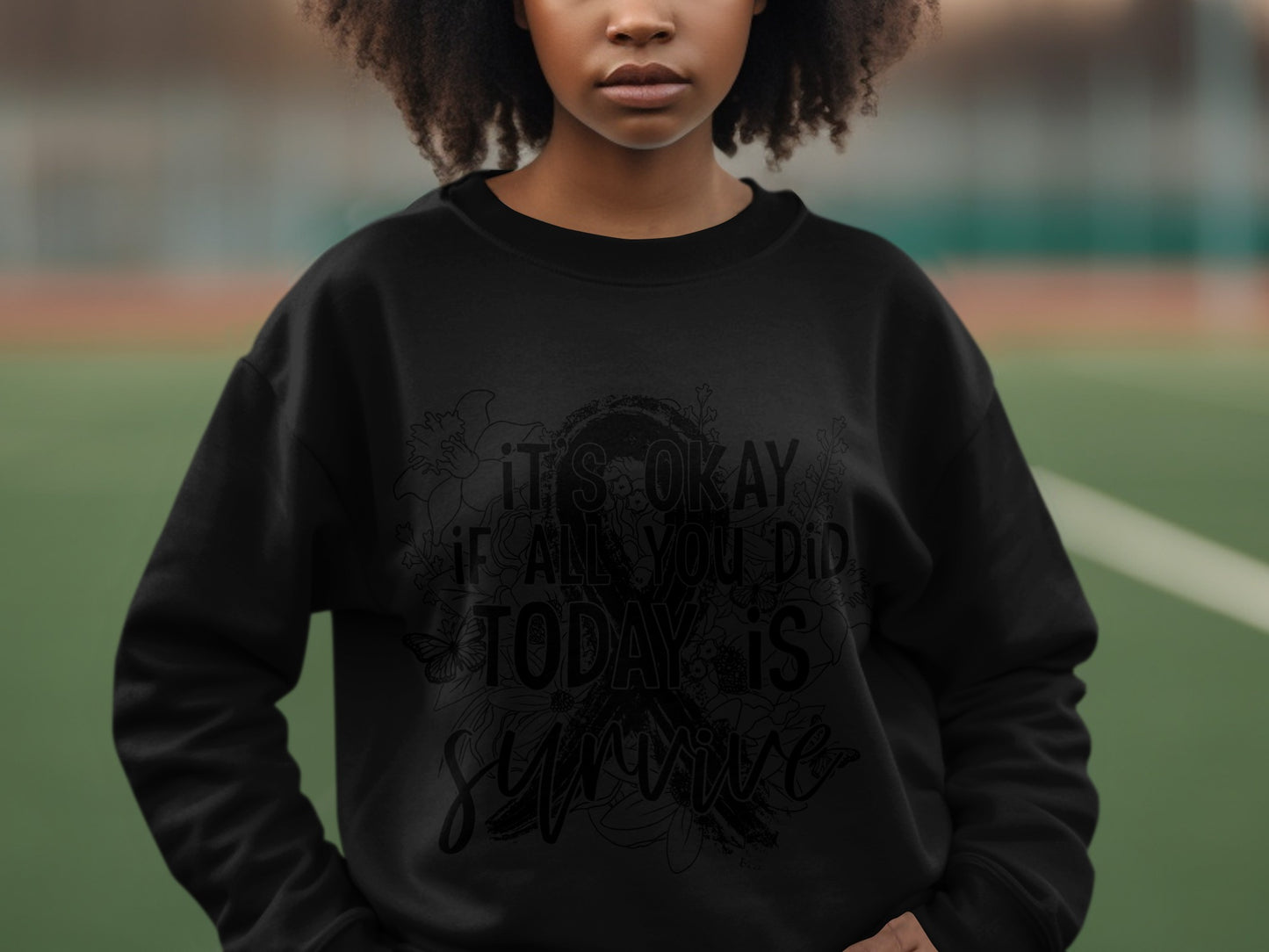 It's Okay If All You Did Today Is Survive sweatshirt