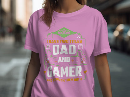 I Have Two Titles Dad and Gamer Graphic Tee