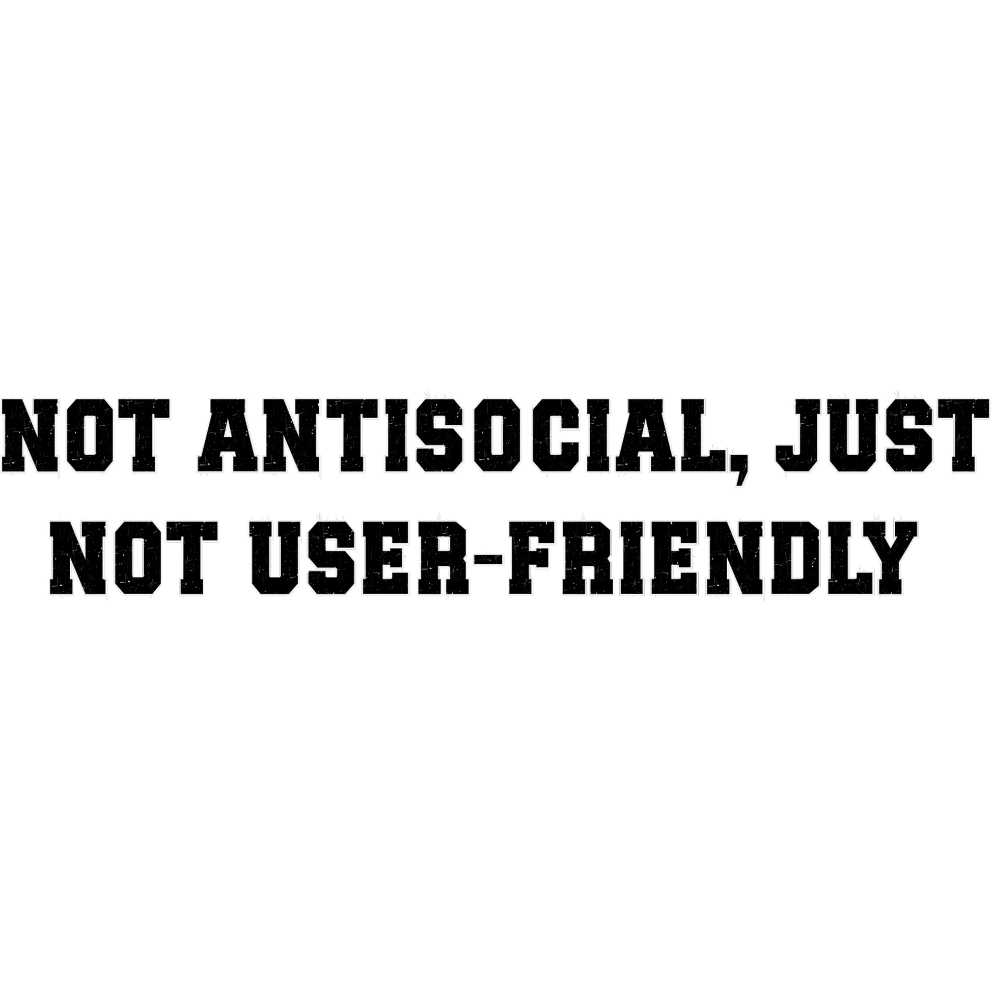 Not Antisocial Just Not User-Friendly Apparel