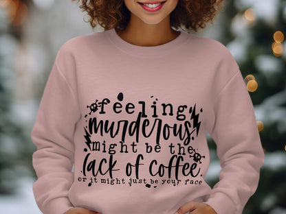 Feeling Murderous Might Be Lack of Coffee Sweatshirt
