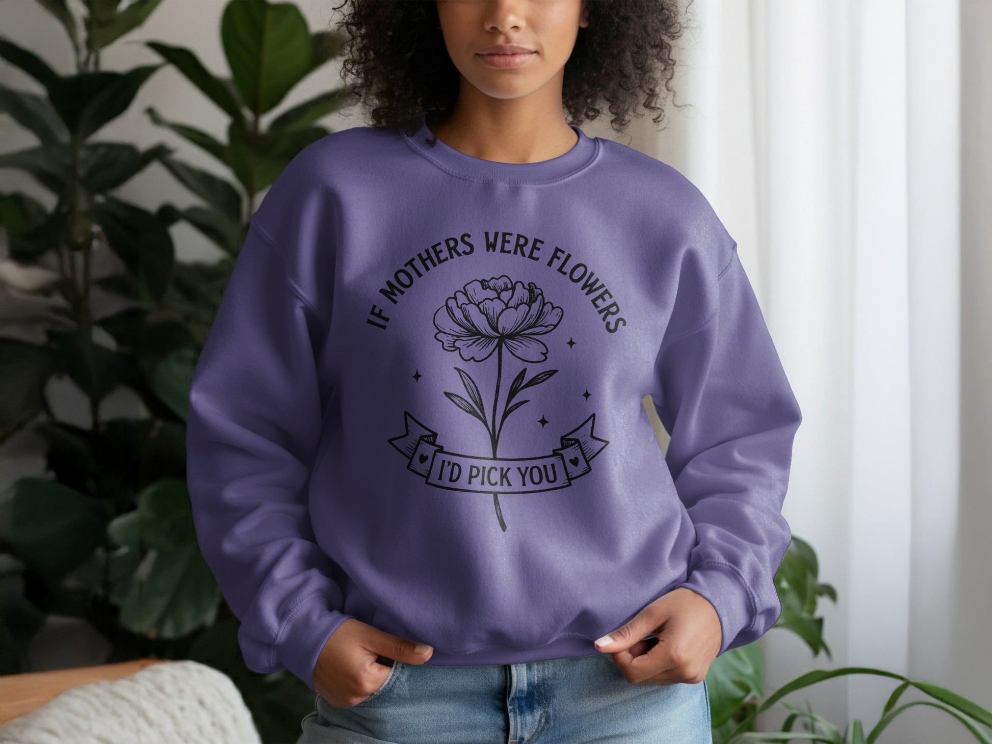If Mothers Were Flowers I'd Pick You Sweatshirt