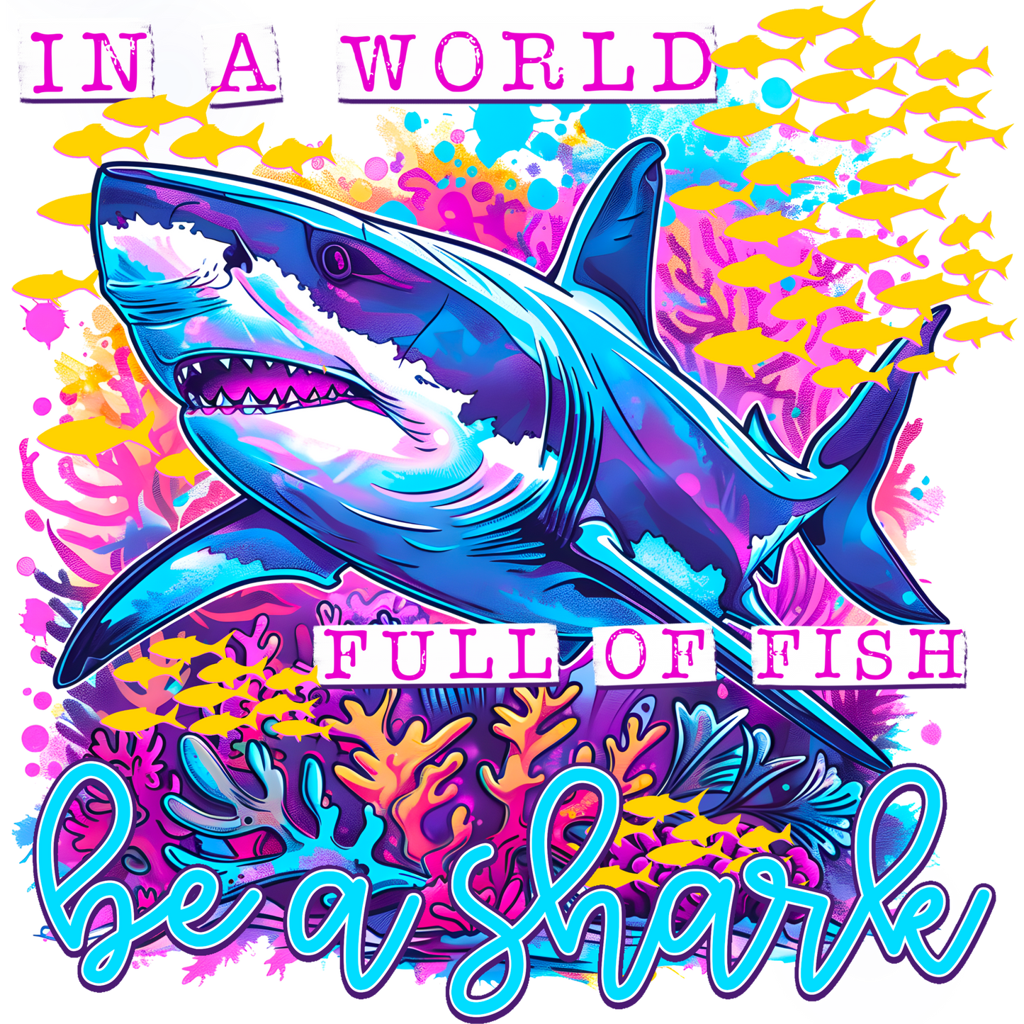 In a World Full of Fish Be a Shark Artwork