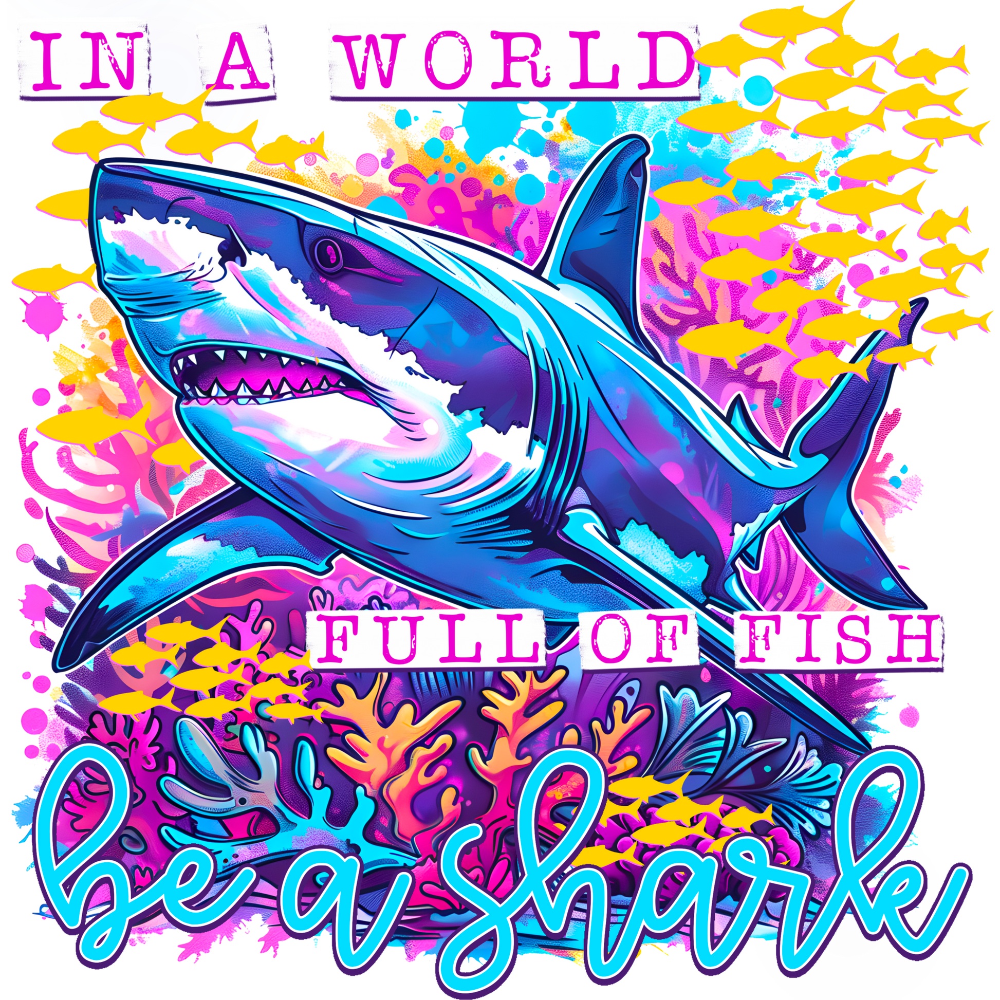 In a World Full of Fish Be a Shark Artwork