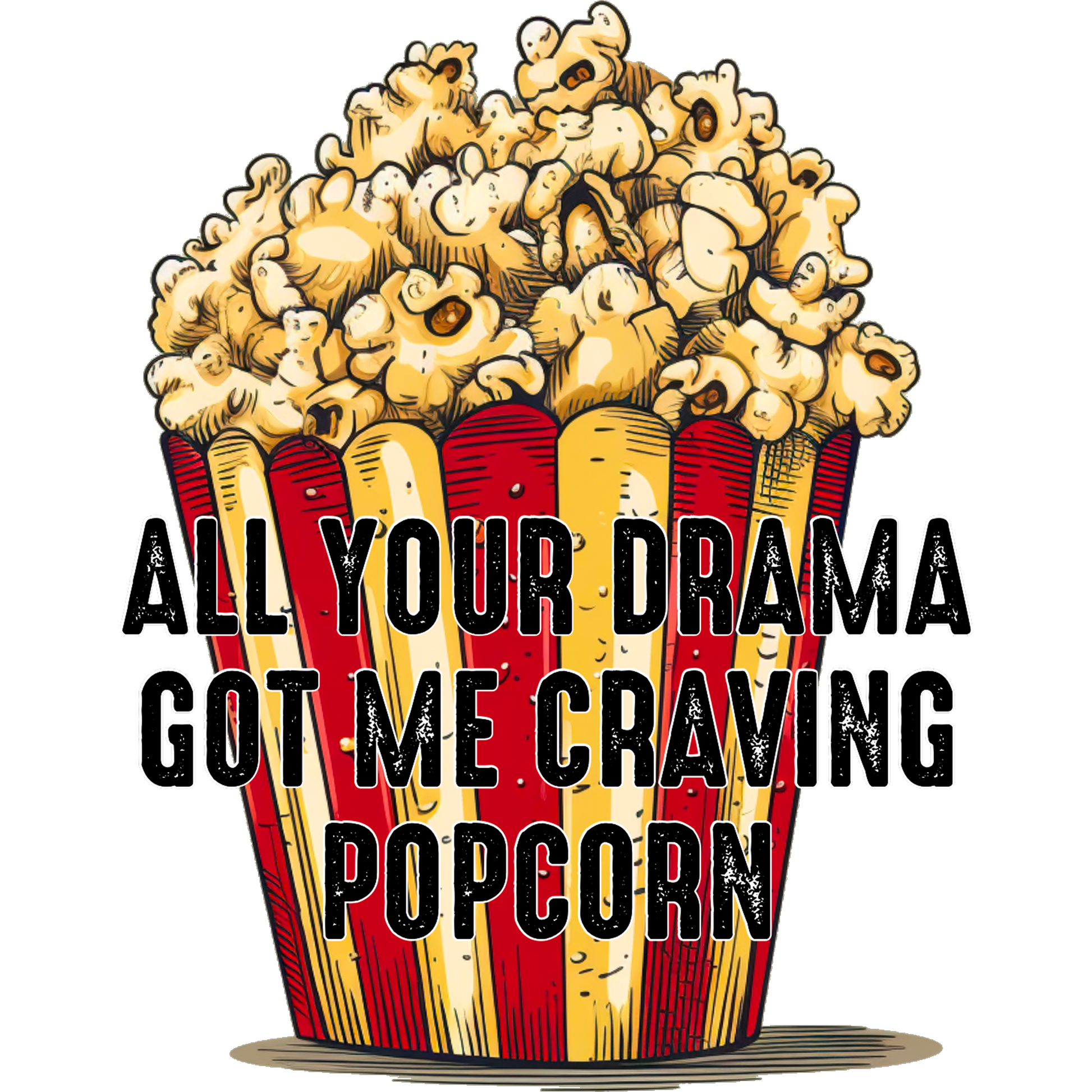 All Your Drama Got Me Craving Popcorn T-Shirt