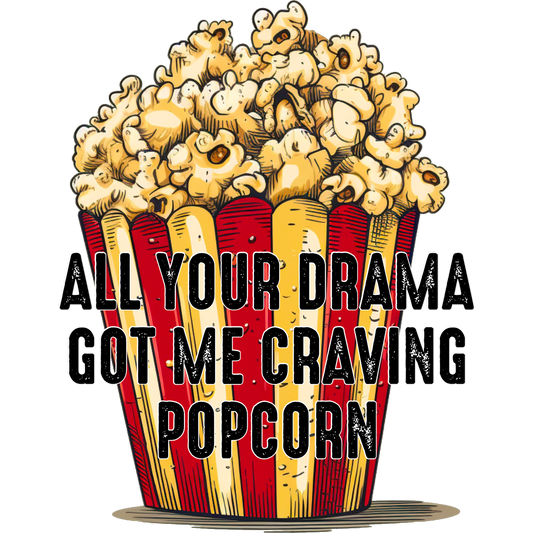 All Your Drama Got Me Craving Popcorn T-Shirt
