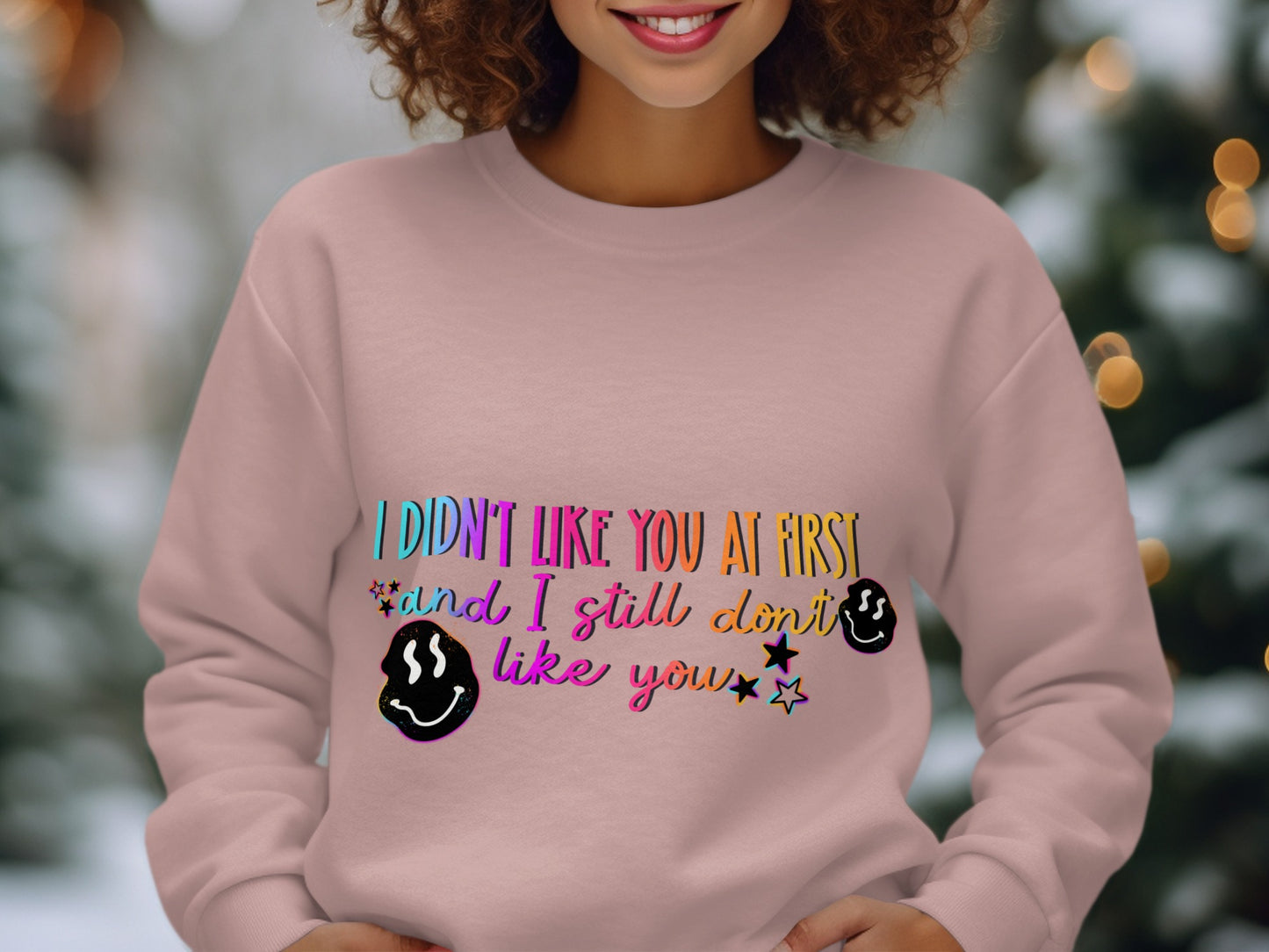I Didn't Like You At First and I Still Don't Like You sweatshirt