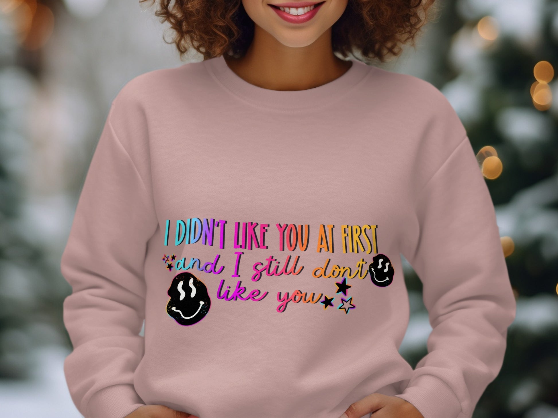 I Didn't Like You At First and I Still Don't Like You sweatshirt