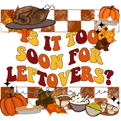 Is It Too Soon For Leftovers Asking For A Friend Decor