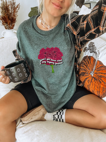 Don't Get Mad When I Buy Myself Flowers Shirt