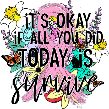Inspirational Floral Design It's Okay If You Survive Shirt