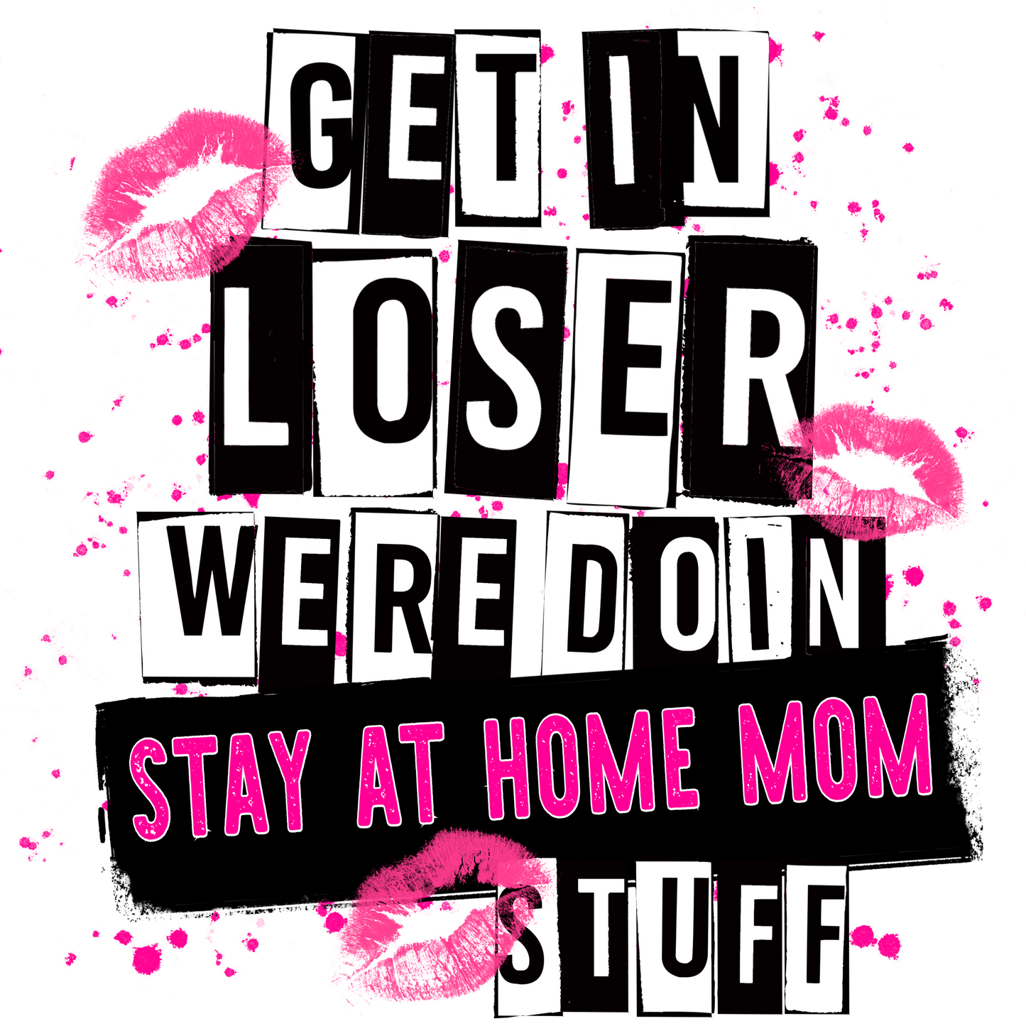 Get In Loser Were Doin Stay At Home Mom Stuff Product