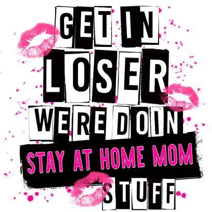 Get In Loser Were Doin Stay At Home Mom Stuff Product