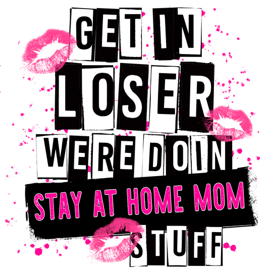 Get In Loser Were Doin Stay At Home Mom Stuff Product