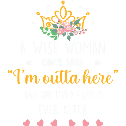 A Wise Woman Once Said I'm Outta Here Print Art