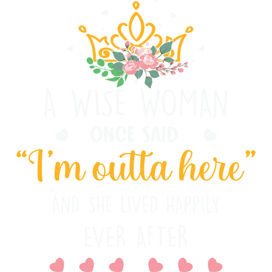 A Wise Woman Once Said I'm Outta Here Print Art