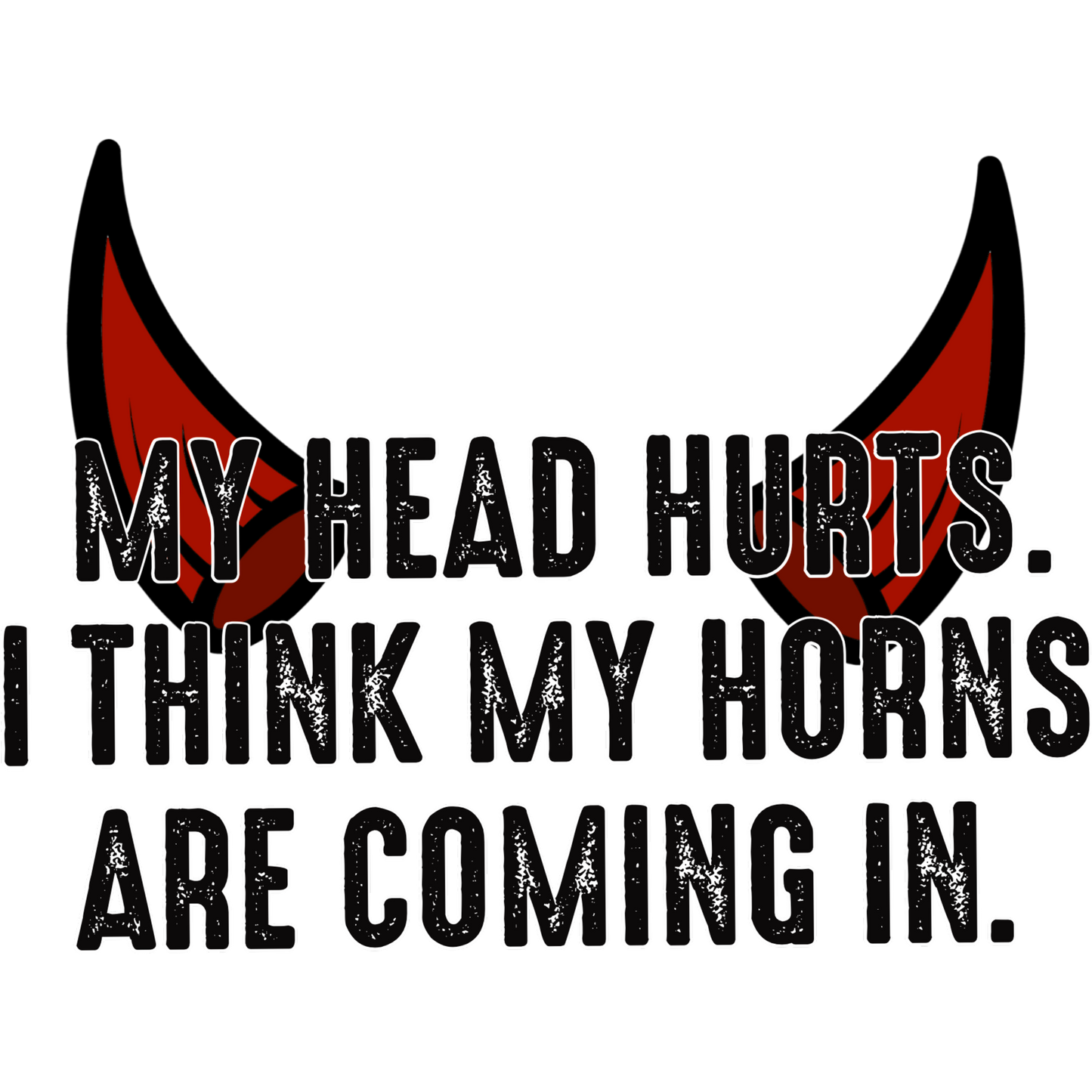 My Head Hurts I Think My Horns Are Coming In Shirt