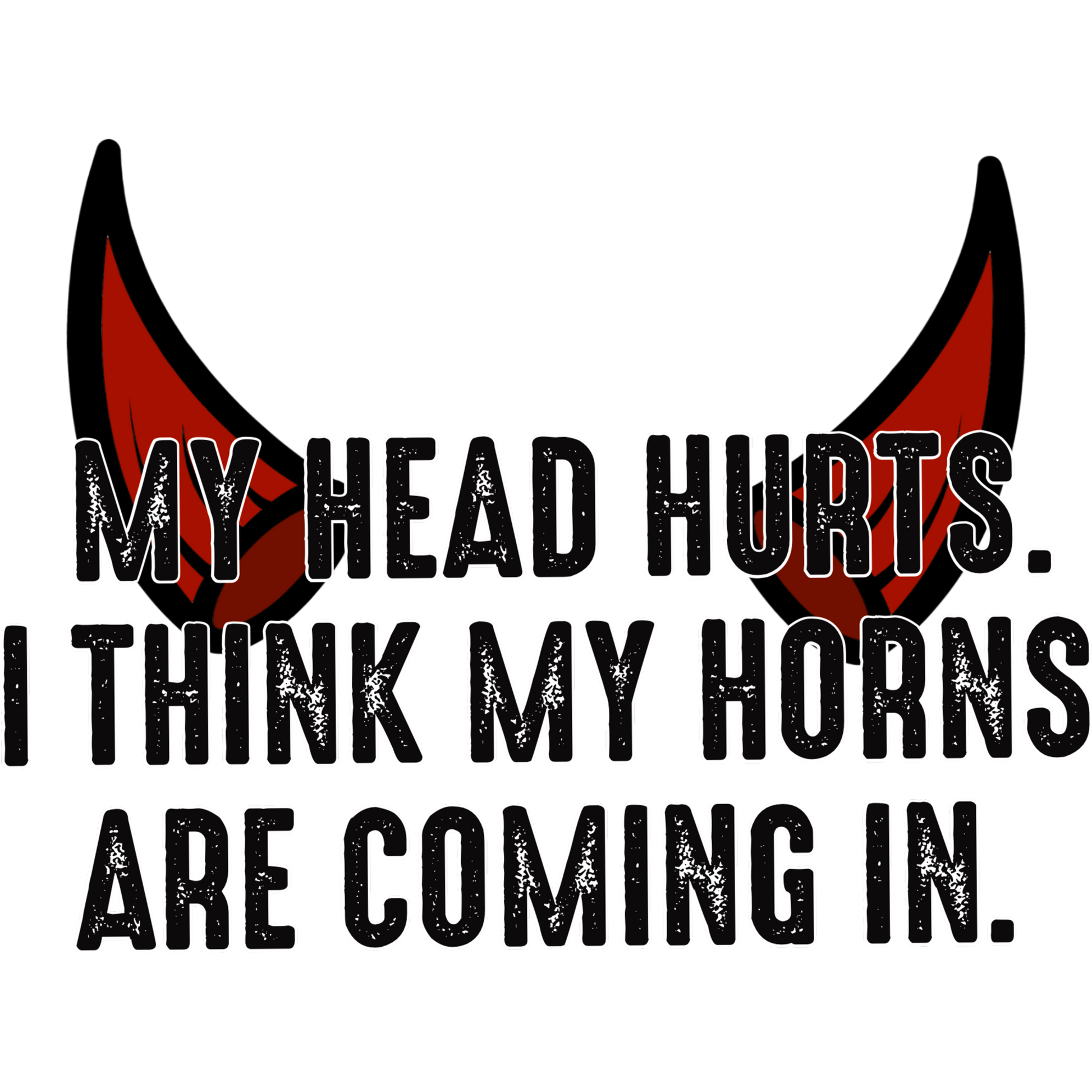 My Head Hurts I Think My Horns Are Coming In Shirt