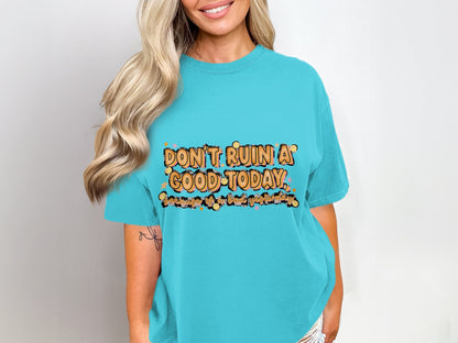 Don't Ruin A Good Today Graphic Tee Shirt