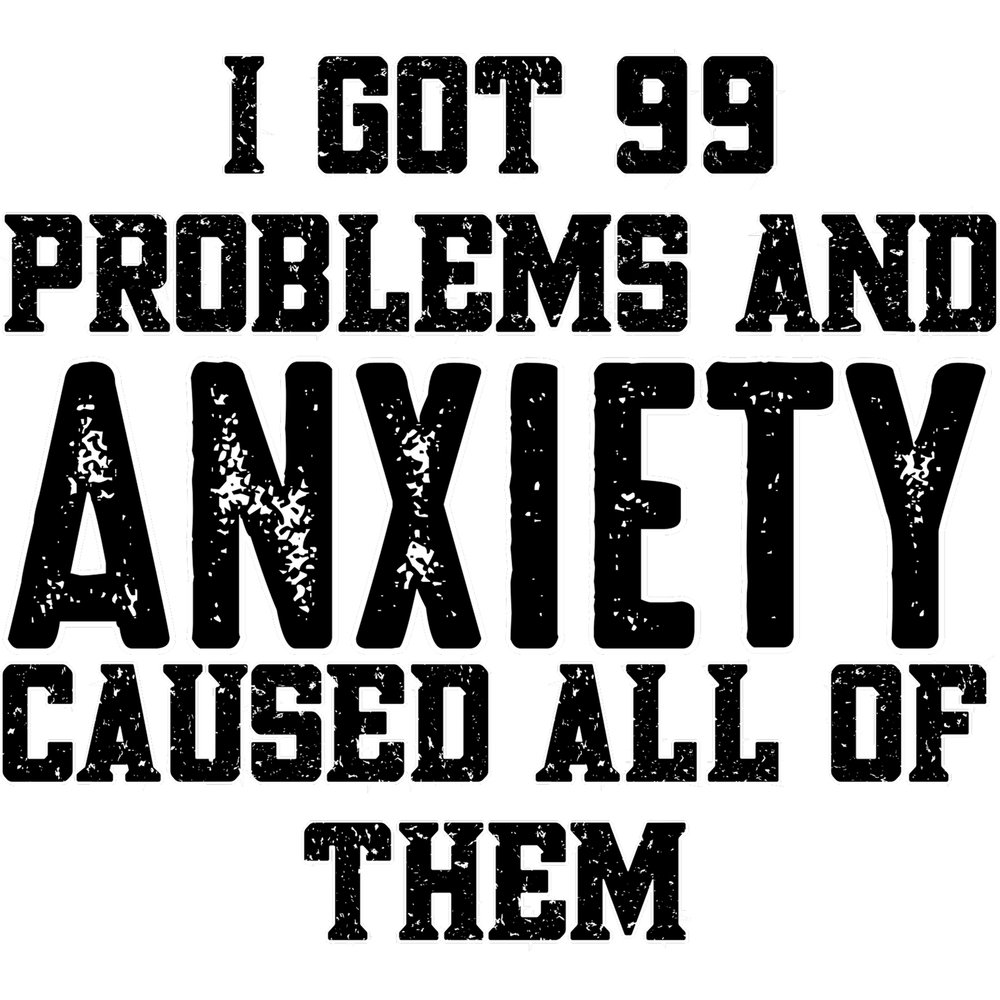 I Got 99 Problems and Anxiety Caused All of Them shirt