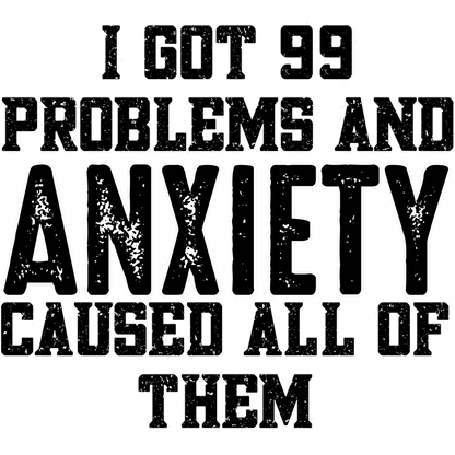 I Got 99 Problems and Anxiety Caused All of Them shirt