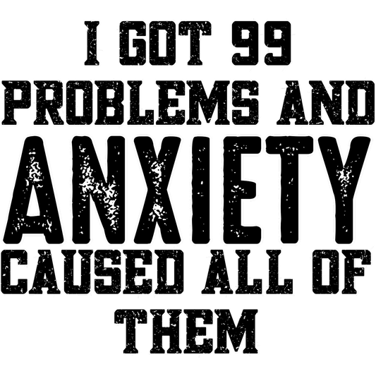 I Got 99 Problems and Anxiety Caused All of Them shirt
