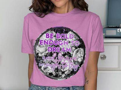 Be Bold Enough to Dream Brave Enough to Try Shirt